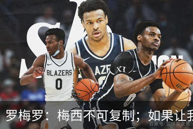 罗梅罗：梅西不可复制；如果让我选我会把10号球衣交给小蜘蛛