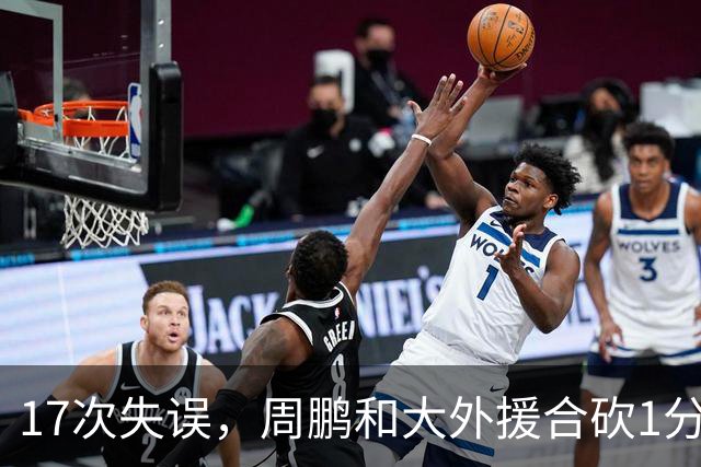 17次失误，周鹏和大外援合砍1分，京粤大战广东惨败一点都不意外